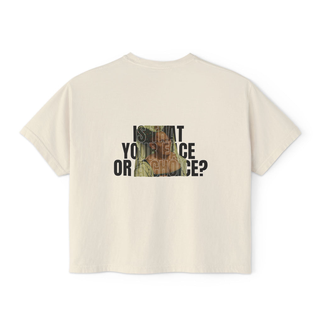 Boxy Tee “Is that your face or a choice?”