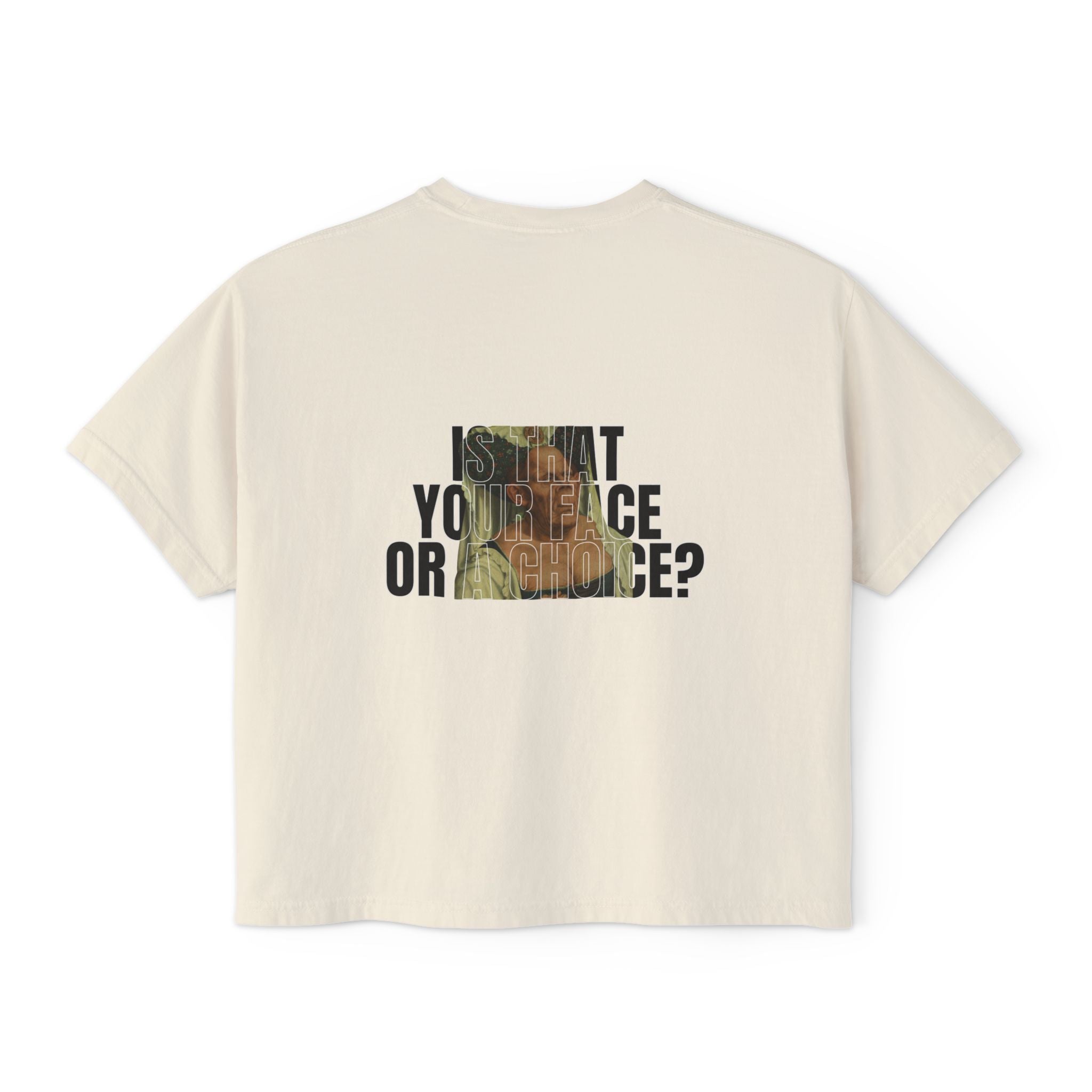 Boxy Tee “Is that your face or a choice?”